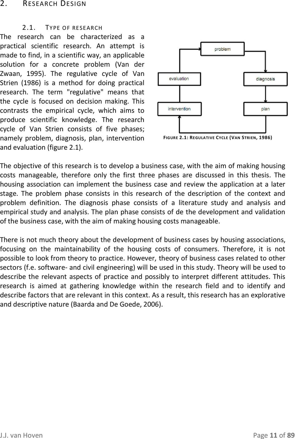 The regulative cycle of Van Strien (1986) is a method for doing practical research. The term "regulative" means that the cycle is focused on decision making.