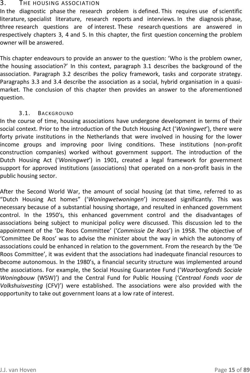 In this chapter, the first question concerning the problem owner will be answered. This chapter endeavours to provide an answer to the question: Who is the problem owner, the housing association?