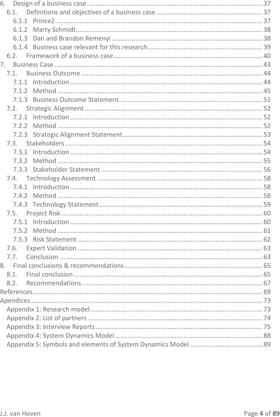 .. 52 7.2.1 Introduction... 52 7.2.2 Method... 52 7.2.3 Strategic Alignment Statement... 53 7.3. Stakeholders... 54 7.3.1 Introduction... 54 7.3.2 Method... 55 7.3.3 Stakeholder Statement... 56 7.4. Technology Assessment.