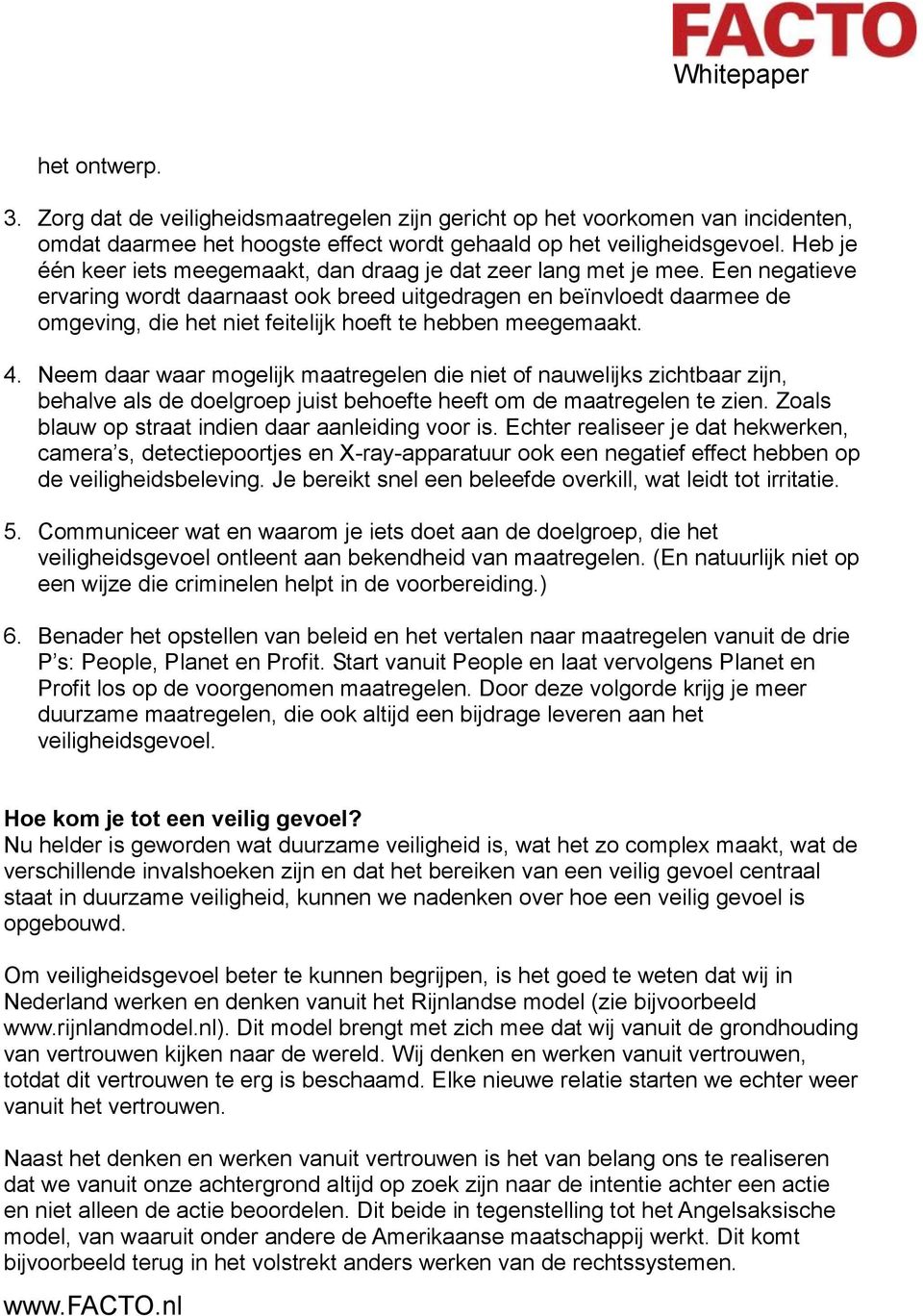 Een negatieve ervaring wordt daarnaast ook breed uitgedragen en beïnvloedt daarmee de omgeving, die het niet feitelijk hoeft te hebben meegemaakt. 4.