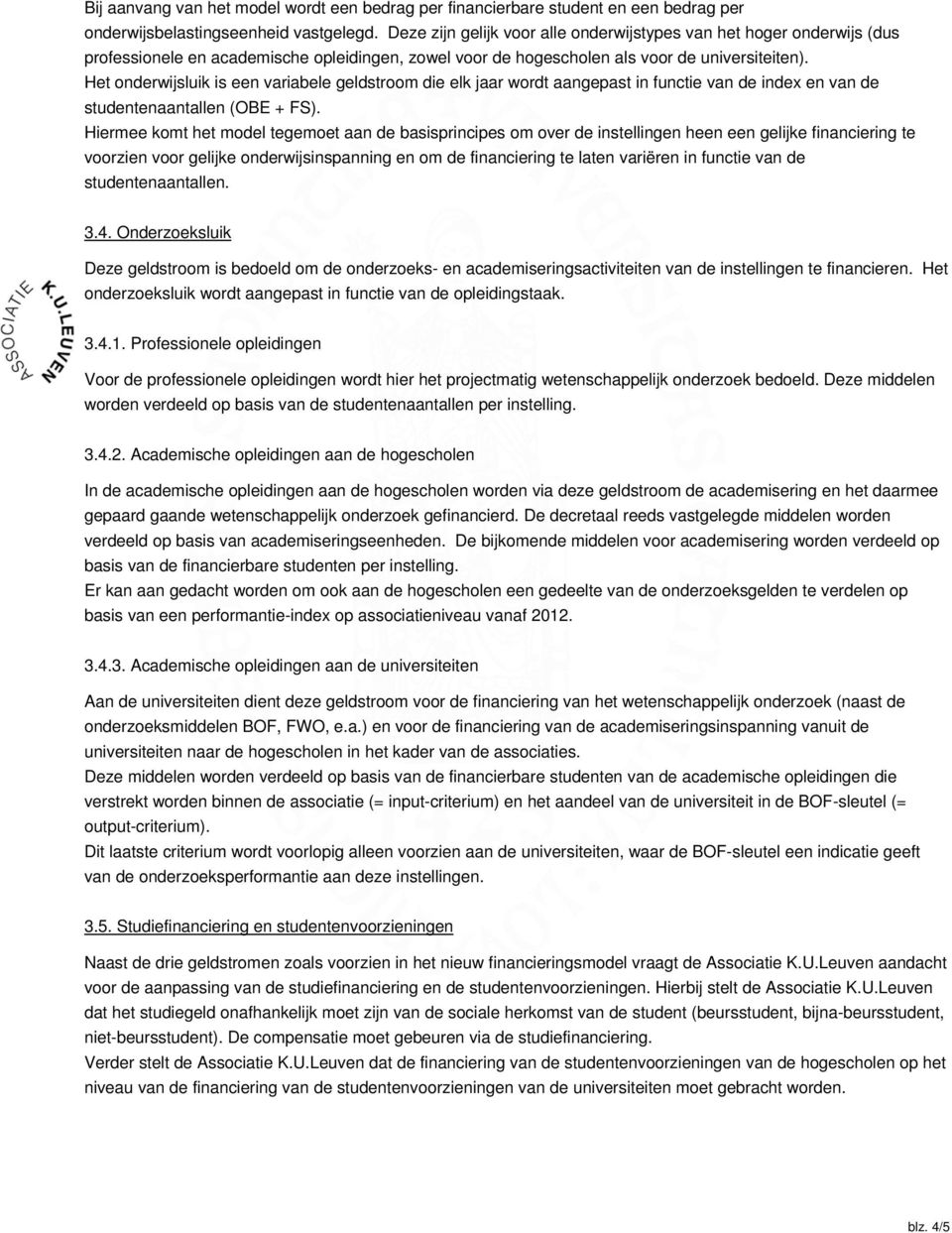 Het onderwijs is een variabele geldstroom die elk jaar wordt aangepast in functie van de index en van de studentenaantallen (OBE + FS).