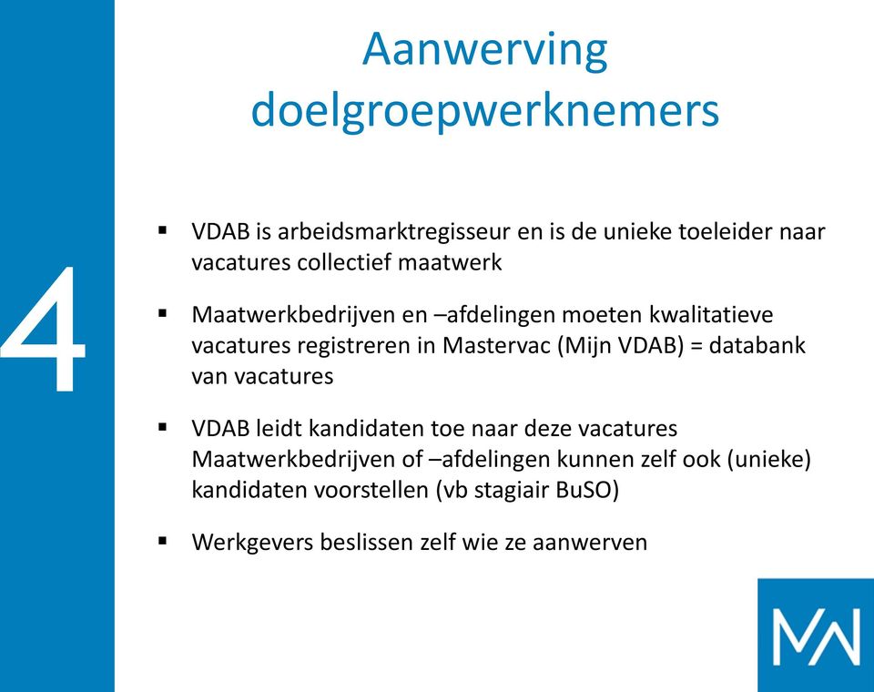 (Mijn VDAB) = databank van vacatures VDAB leidt kandidaten toe naar deze vacatures Maatwerkbedrijven of