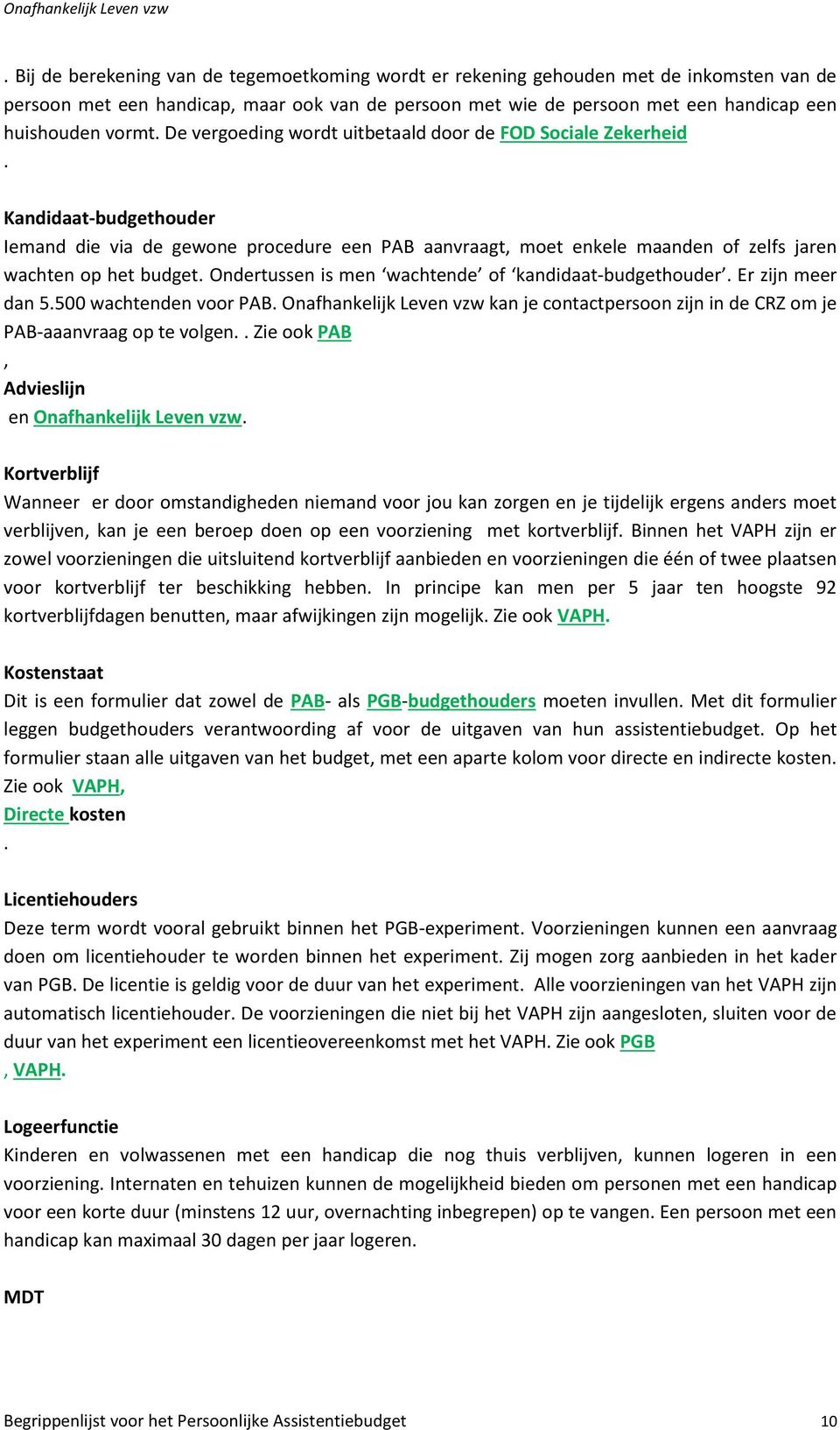 Ondertussen is men wachtende of kandidaat-budgethouder Er zijn meer dan 5500 wachtenden voor PAB Onafhankelijk Leven vzw kan je contactpersoon zijn in de CRZ om je PAB-aaanvraag op te volgen Zie ook