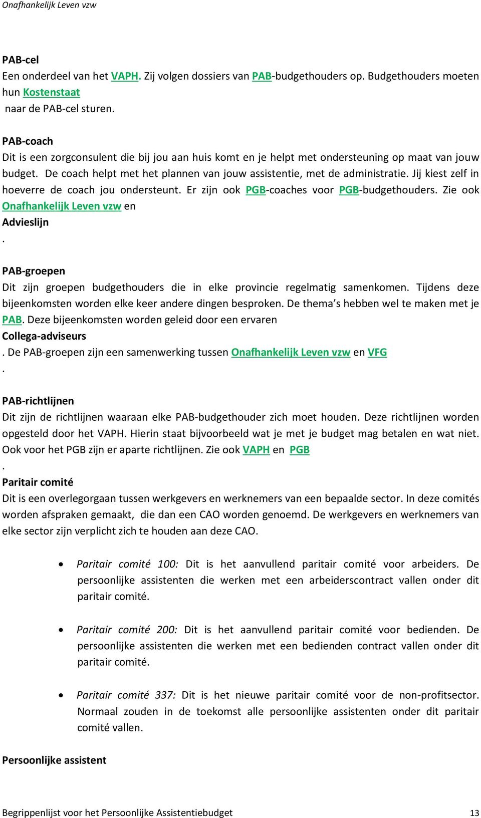 PGB-coaches voor PGB-budgethouders Zie ook Onafhankelijk Leven vzw en Advieslijn PAB-groepen Dit zijn groepen budgethouders die in elke provincie regelmatig samenkomen Tijdens deze bijeenkomsten