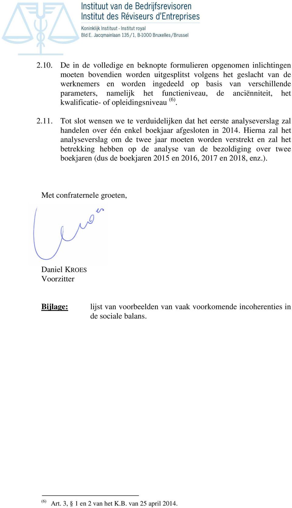 Tot slot wensen we te verduidelijken dat het eerste analyseverslag zal handelen over één enkel boekjaar afgesloten in 2014.