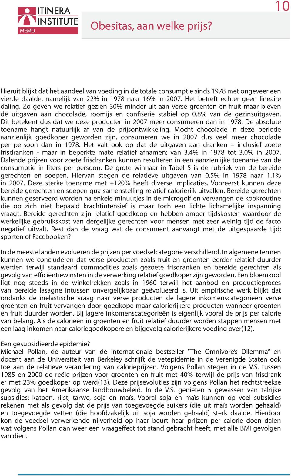 Dit betekent dus dat we deze producten in 2007 meer consumeren dan in 1978. De absolute toename hangt natuurlijk af van de prijsontwikkeling.