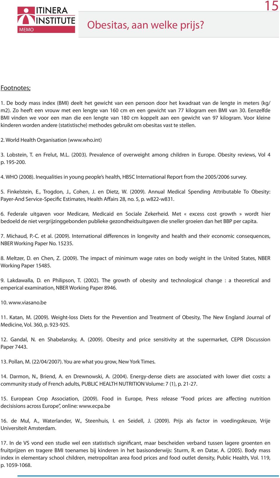 Voor kleine kinderen worden andere (statistische) methodes gebruikt om obesitas vast te stellen. 2. World Health Organisation (www.who.int) 3. Lobstein, T. en Frelut, M.L. (2003).