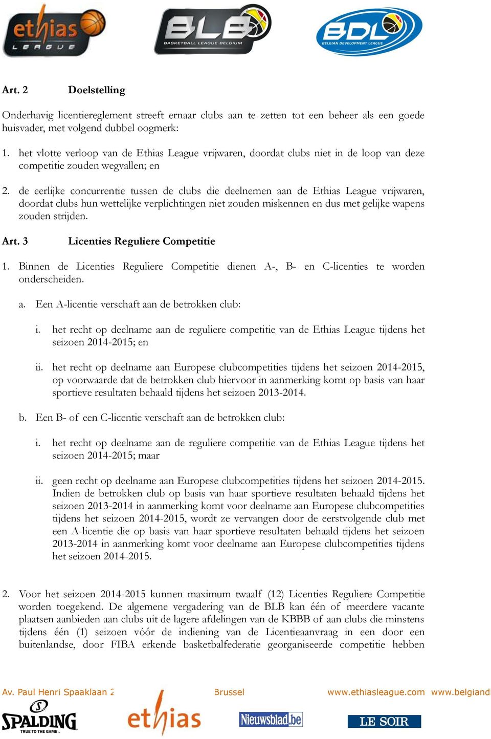 de eerlijke concurrentie tussen de clubs die deelnemen aan de Ethias League vrijwaren, doordat clubs hun wettelijke verplichtingen niet zouden miskennen en dus met gelijke wapens zouden strijden. Art.