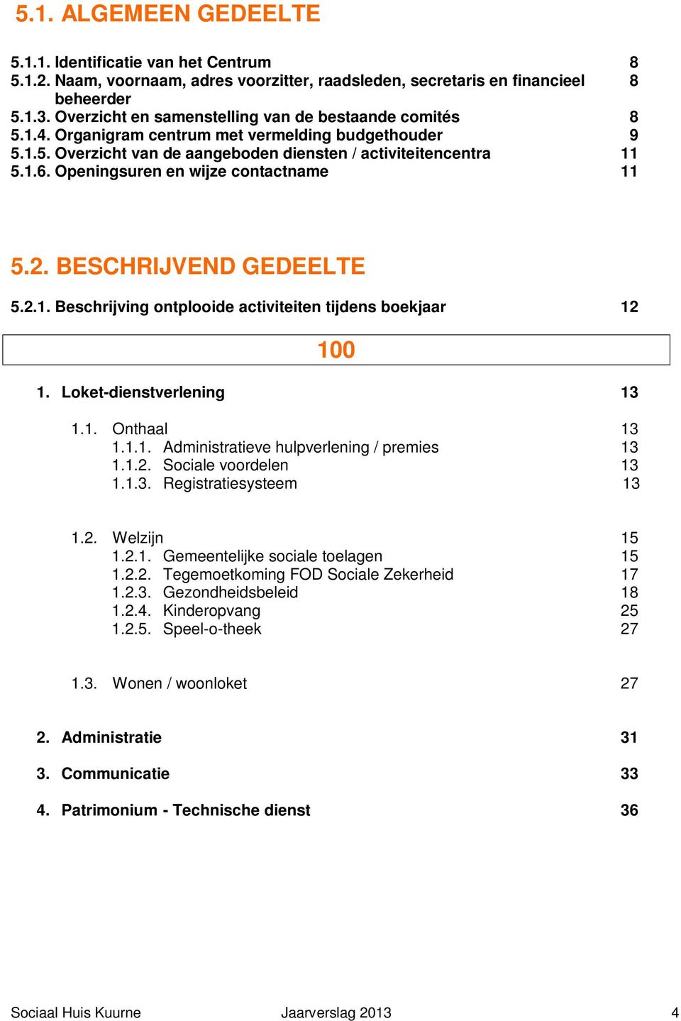 Openingsuren en wijze contactname 11 5.2. BESCHRIJVEND GEDEELTE 5.2.1. Beschrijving ontplooide activiteiten tijdens boekjaar 12 100 1. Loket-dienstverlening 13 1.1. Onthaal 13 1.1.1. Administratieve hulpverlening / premies 13 1.