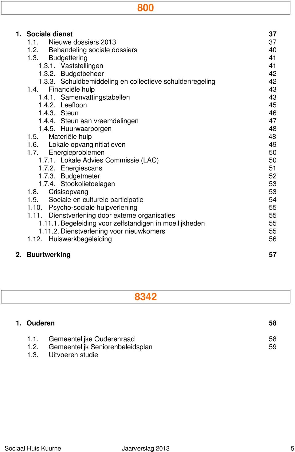 7. Energieproblemen 50 1.7.1. Lokale Advies Commissie (LAC) 50 1.7.2. Energiescans 51 1.7.3. Budgetmeter 52 1.7.4. Stookolietoelagen 53 1.8. Crisisopvang 53 1.9.