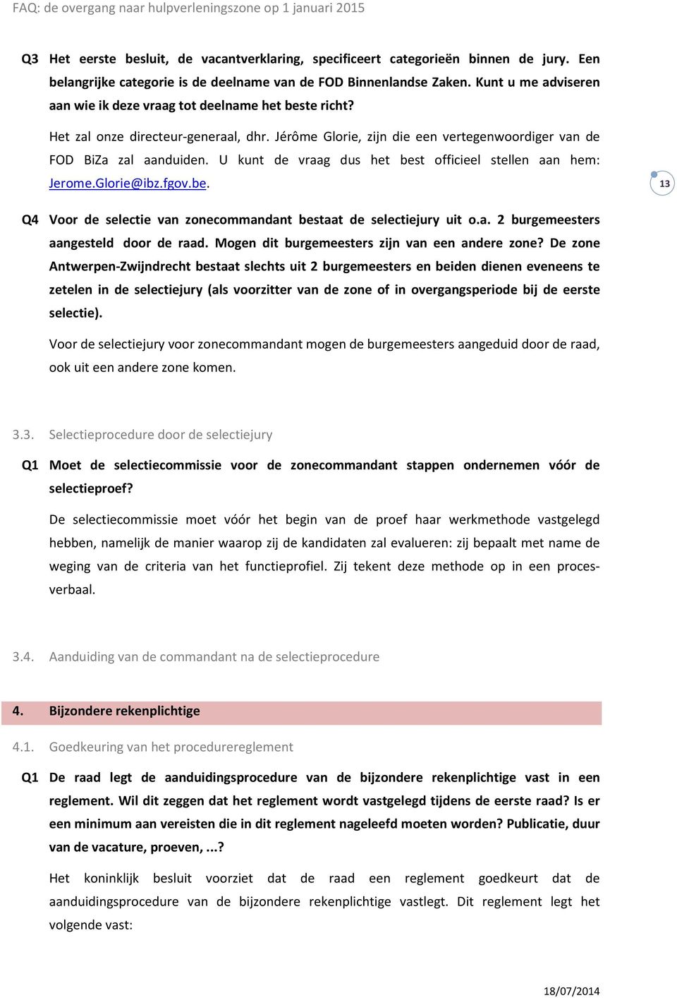 U kunt de vraag dus het best officieel stellen aan hem: Jerome.Glorie@ibz.fgov.be. 13 Q4 Voor de selectie van zonecommandant bestaat de selectiejury uit o.a. 2 burgemeesters aangesteld door de raad.