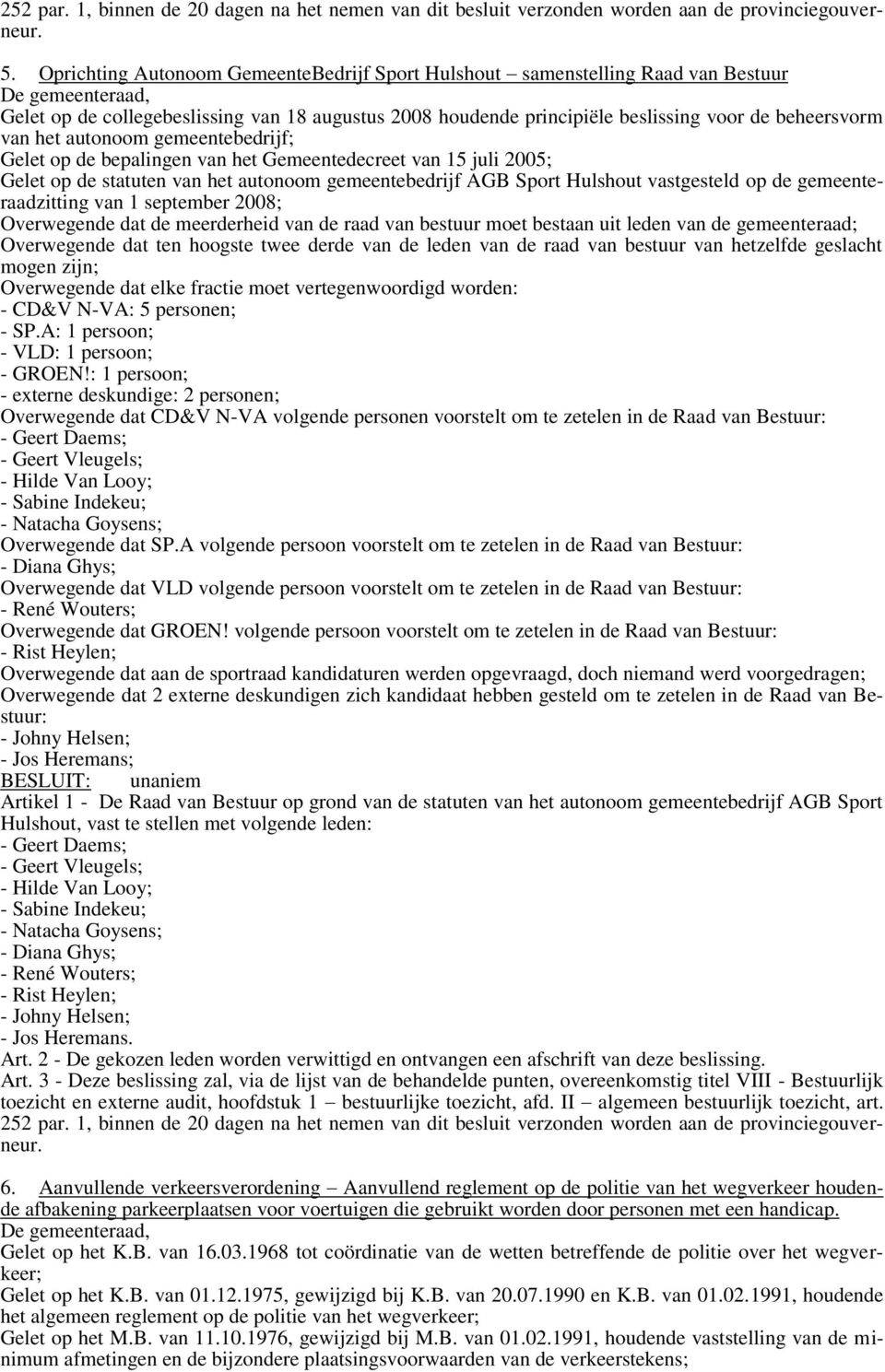 autonoom gemeentebedrijf; Gelet op de bepalingen van het Gemeentedecreet van 15 juli 2005; Gelet op de statuten van het autonoom gemeentebedrijf AGB Sport Hulshout vastgesteld op de