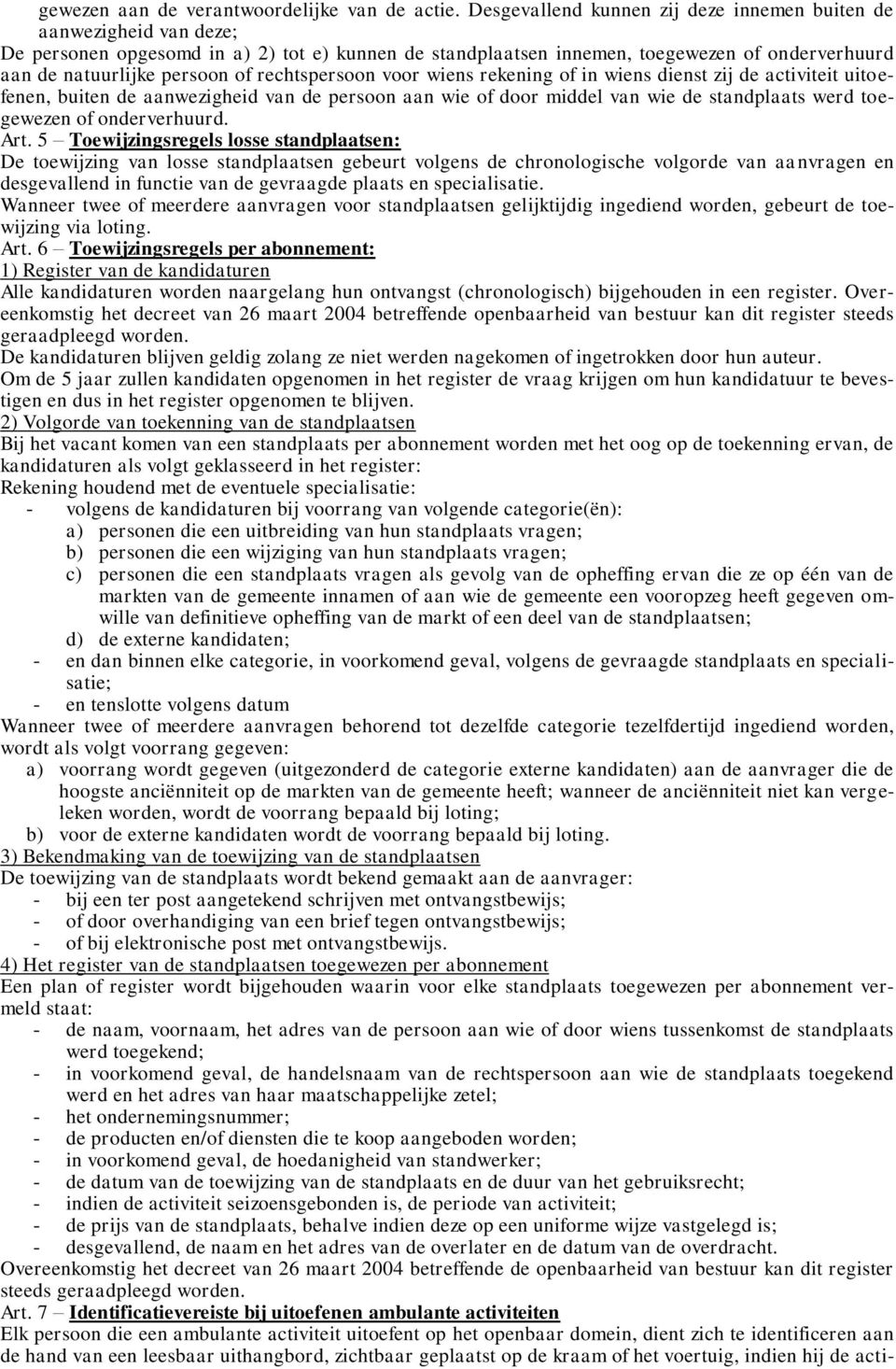 rechtspersoon voor wiens rekening of in wiens dienst zij de activiteit uitoefenen, buiten de aanwezigheid van de persoon aan wie of door middel van wie de standplaats werd toegewezen of onderverhuurd.