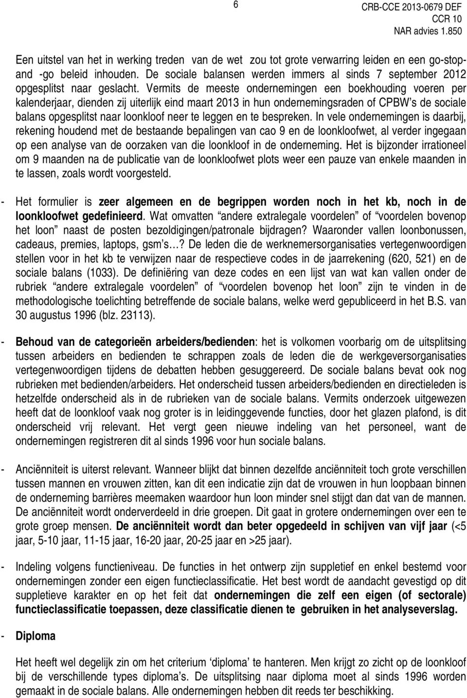 Vermits de meeste ondernemingen een boekhouding voeren per kalenderjaar, dienden zij uiterlijk eind maart 2013 in hun ondernemingsraden of CPBW s de sociale balans opgesplitst naar loonkloof neer te