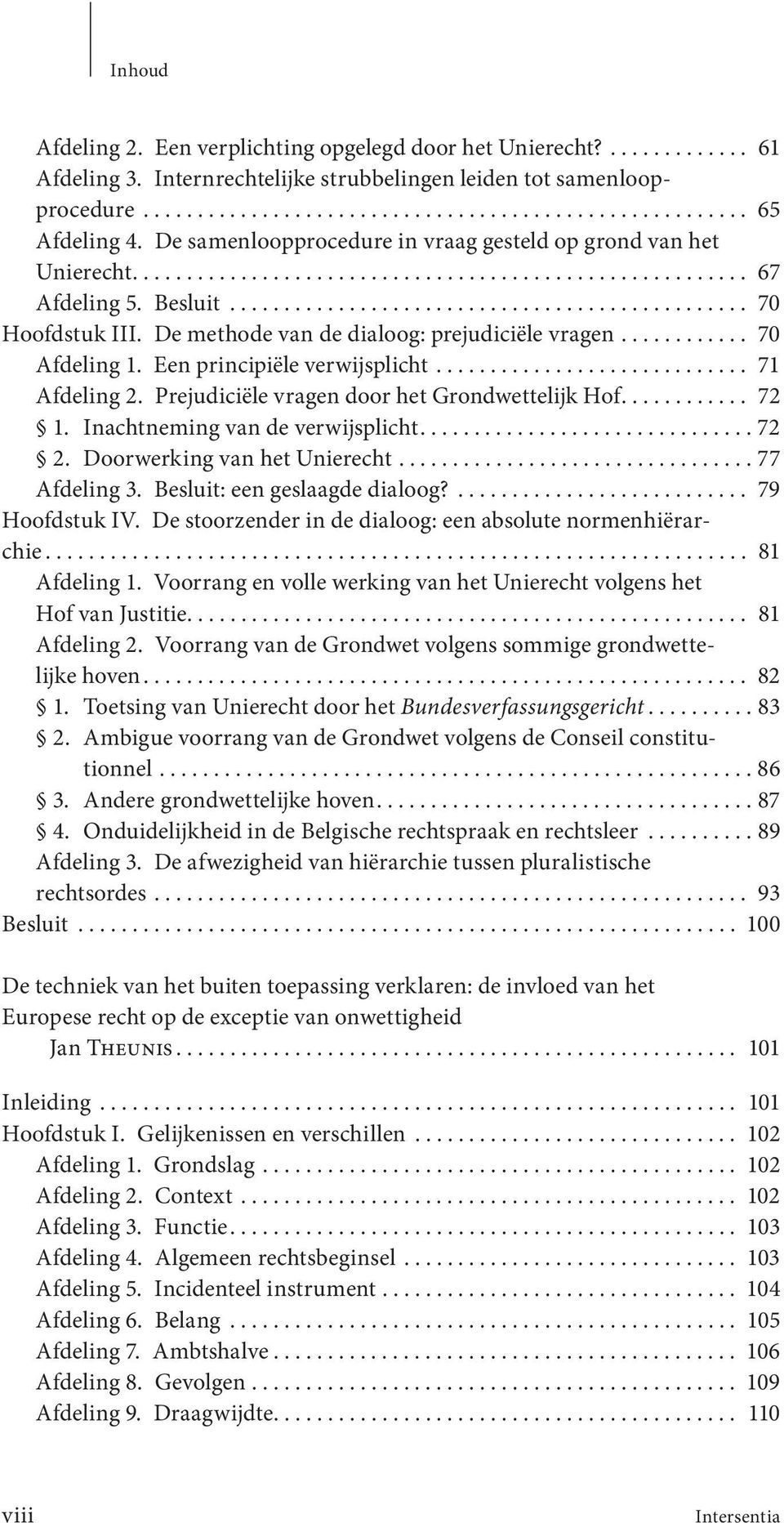 De methode van de dialoog: prejudiciële vragen............ 70 Afdeling 1. Een principiële verwijsplicht............................. 71 Afdeling 2. Prejudiciële vragen door het Grondwettelijk Hof.