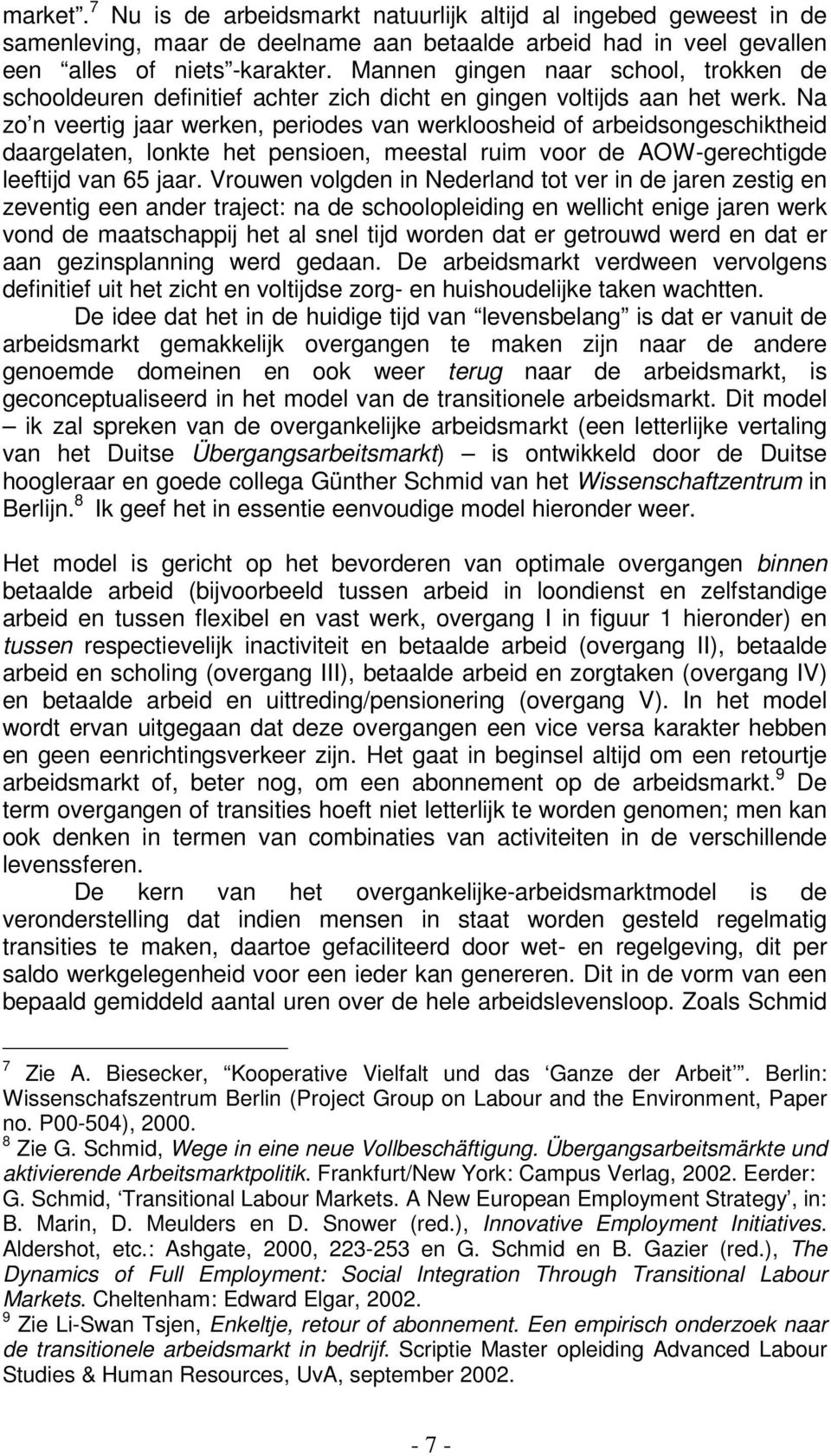 Na zo n veertig jaar werken, periodes van werkloosheid of arbeidsongeschiktheid daargelaten, lonkte het pensioen, meestal ruim voor de AOW-gerechtigde leeftijd van 65 jaar.