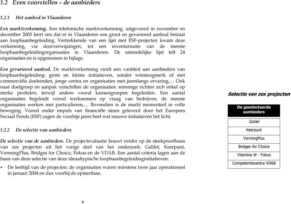 Vertrekkende van een lijst met ESF-projecten kwam deze verkenning, via doorverwijzingen, tot een inventarisatie van de meeste loopbaanbegeleidingorganisaties in Vlaanderen.