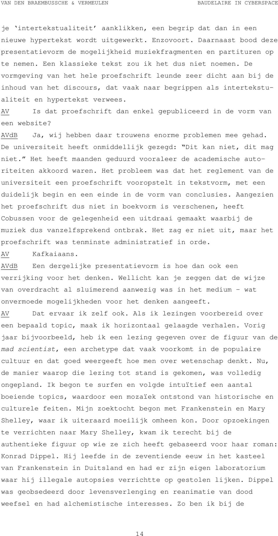 De vormgeving van het hele proefschrift leunde zeer dicht aan bij de inhoud van het discours, dat vaak naar begrippen als intertekstualiteit en hypertekst verwees.