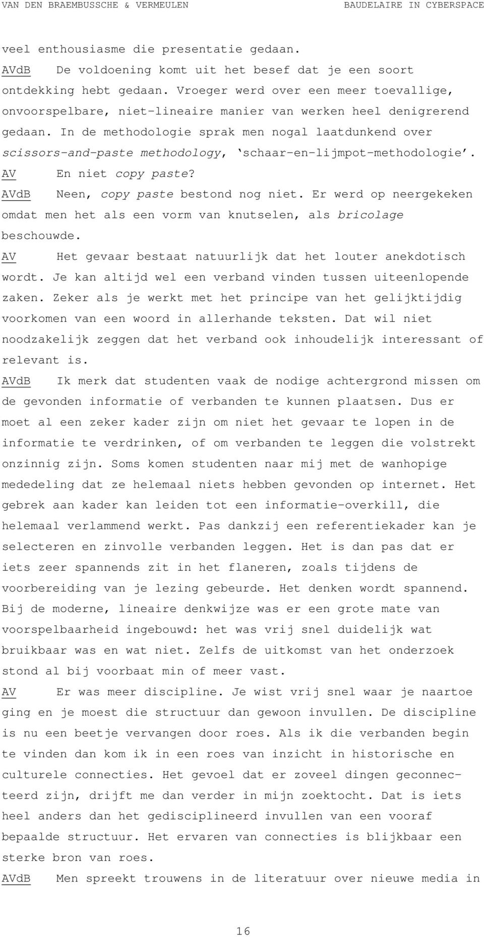 In de methodologie sprak men nogal laatdunkend over scissors-and-paste methodology, schaar-en-lijmpot-methodologie. AV En niet copy paste? AVdB Neen, copy paste bestond nog niet.