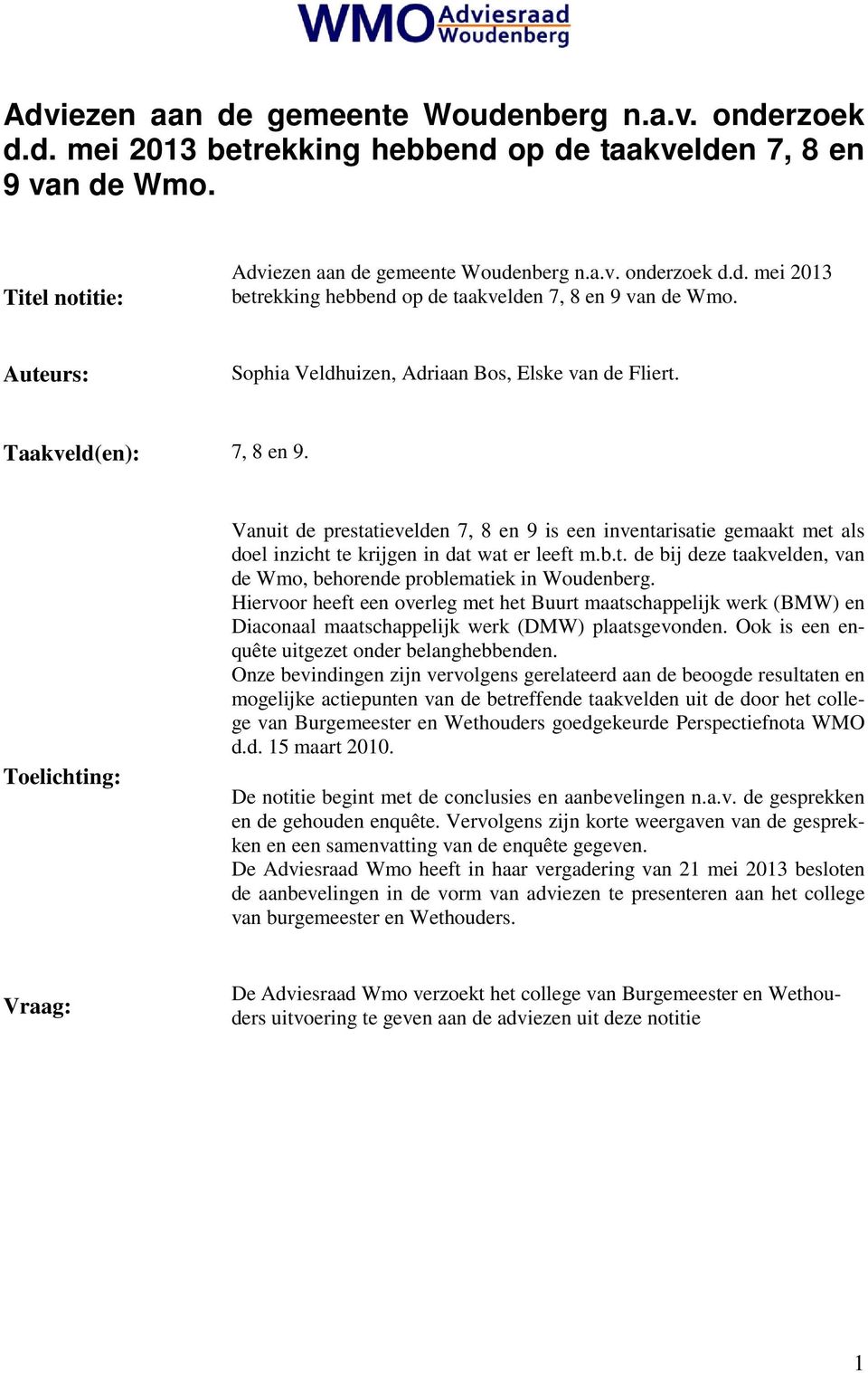 Hiervoor heeft een overleg met het Buurt maatschappelijk werk (BMW) en Diaconaal maatschappelijk werk (DMW) plaatsgevonden. Ook is een enquête uitgezet onder belanghebbenden.