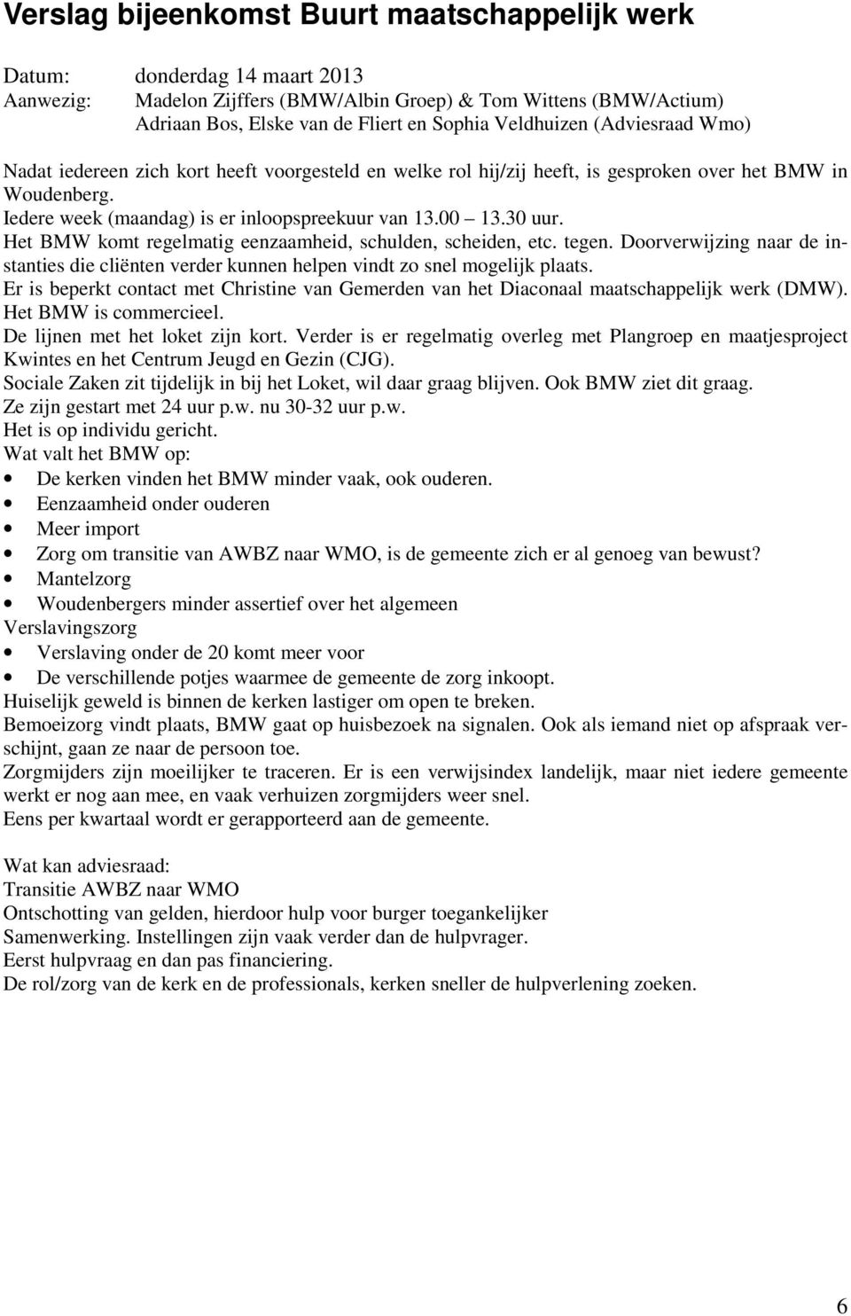 30 uur. Het BMW komt regelmatig eenzaamheid, schulden, scheiden, etc. tegen. Doorverwijzing naar de instanties die cliënten verder kunnen helpen vindt zo snel mogelijk plaats.