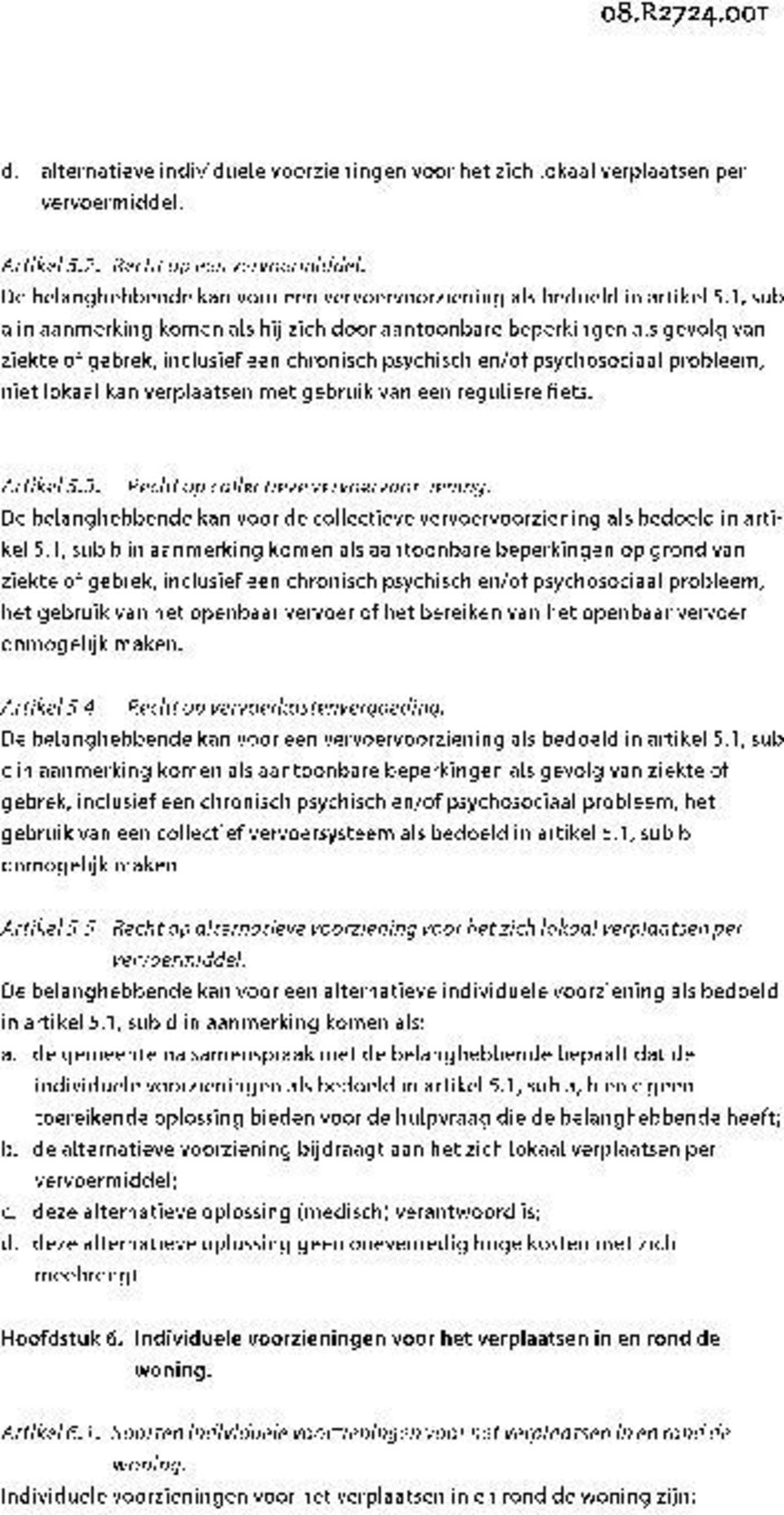 1, sub a in aanmerking komen als hij zich door aantoonbare beperkingen als gevolg van ziekte of gebrek, inclusief een chronisch psychisch en/of psychosociaal probleem, niet lokaal kan verplaatsen met