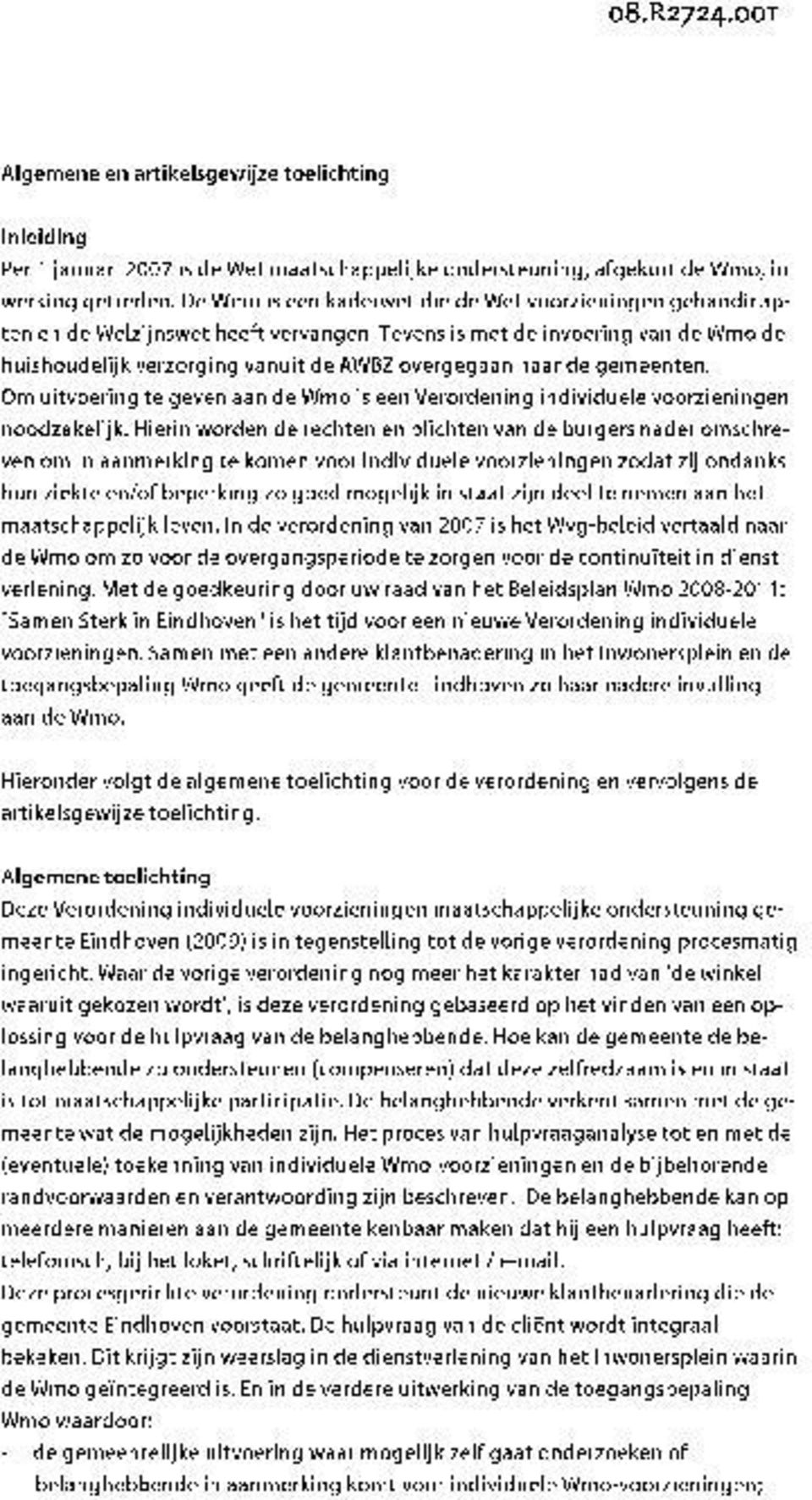 Tevens is met de invoering van de Wmo de huishoudelijk verzorging vanuit de AWBZ overgegaan naar de gemeenten.