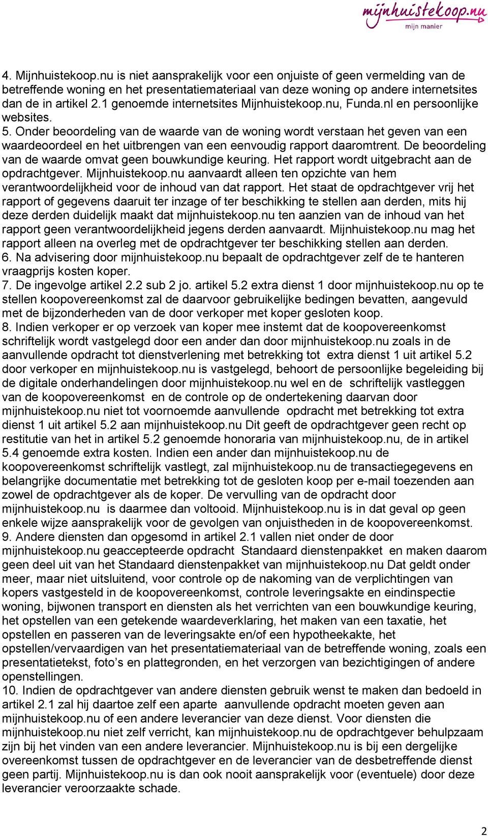 Onder beoordeling van de waarde van de woning wordt verstaan het geven van een waardeoordeel en het uitbrengen van een eenvoudig rapport daaromtrent.