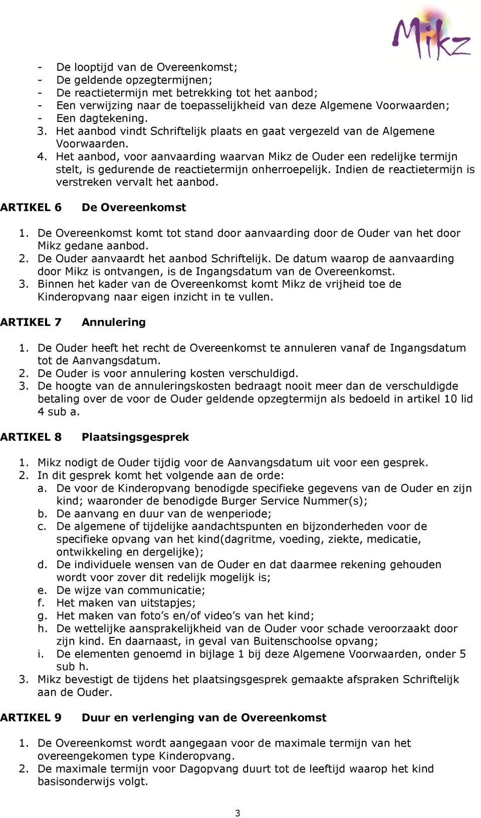 Het aanbod, voor aanvaarding waarvan Mikz de Ouder een redelijke termijn stelt, is gedurende de reactietermijn onherroepelijk. Indien de reactietermijn is verstreken vervalt het aanbod.