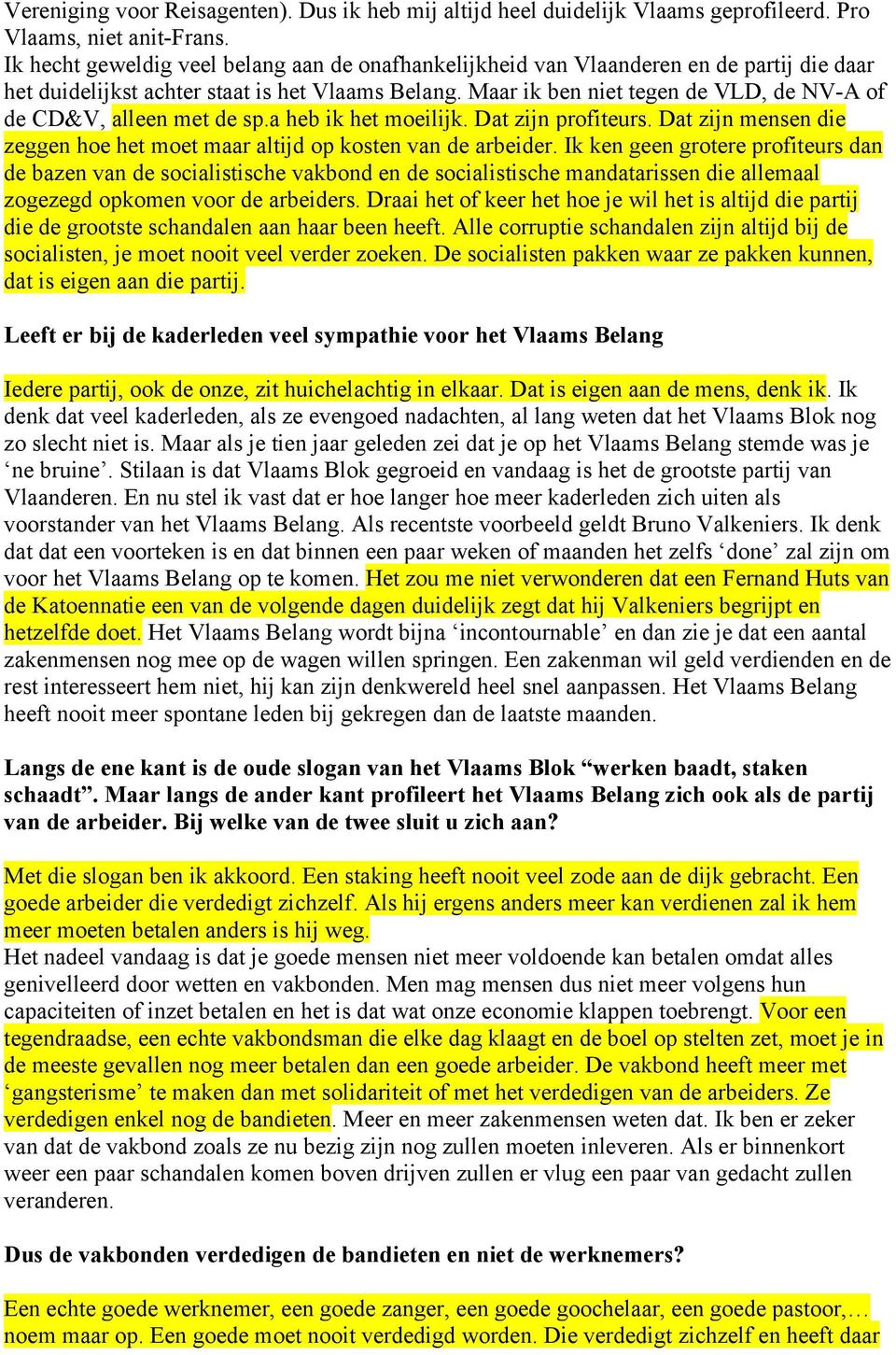 Maar ik ben niet tegen de VLD, de NV-A of de CD&V, alleen met de sp.a heb ik het moeilijk. Dat zijn profiteurs. Dat zijn mensen die zeggen hoe het moet maar altijd op kosten van de arbeider.