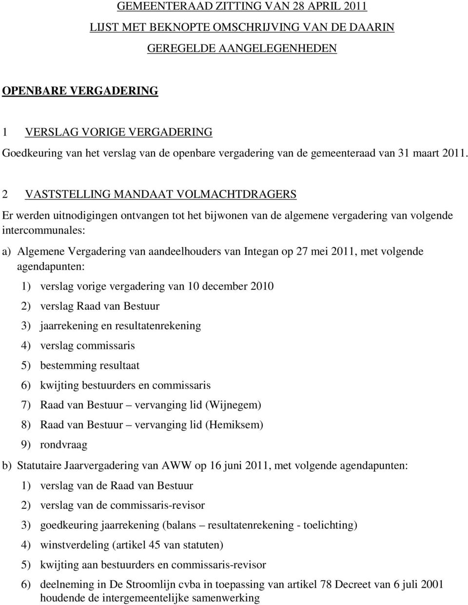 2 VASTSTELLING MANDAAT VOLMACHTDRAGERS Er werden uitnodigingen ontvangen tot het bijwonen van de algemene vergadering van volgende intercommunales: a) Algemene Vergadering van aandeelhouders van