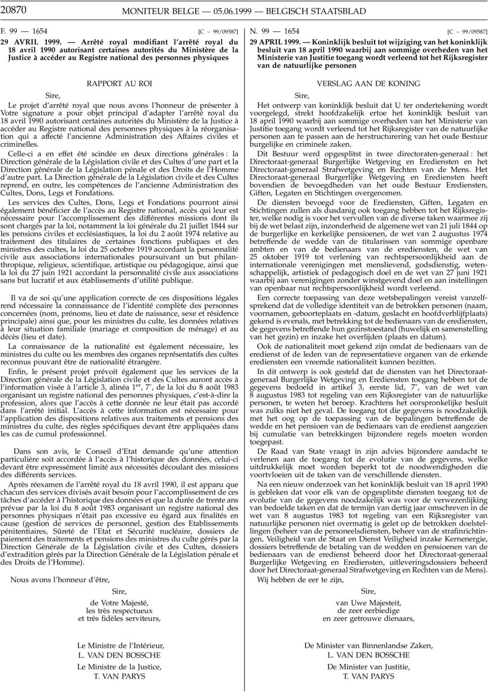 d arrêté royal que nous avons l honneur de présenter à Votre signature a pour objet principal d adapter l arrêté royal du 18 avril 1990 autorisant certaines autorités du Ministère de la Justice à