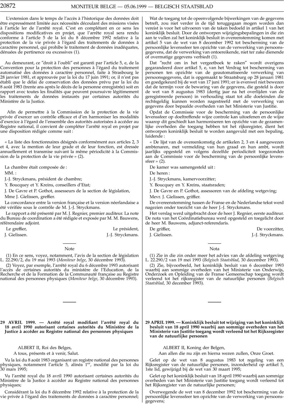 C est en complétant en ce sens les dispositions modificatives en projet, que l arrête royal sera rendu conforme à l article 5 de la loi du 8 décembre 1992 relative à la protection de la vie privée à