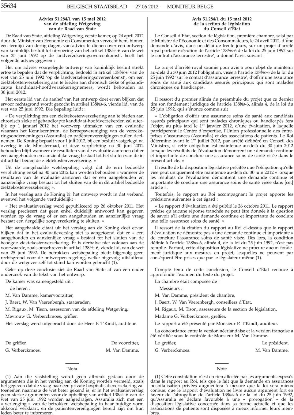 binnen een termijn van dertig dagen, van advies te dienen over een ontwerp van koninklijk besluit tot uitvoering van het artikel 138bis-6 van de wet van 25 juni 1992 op de