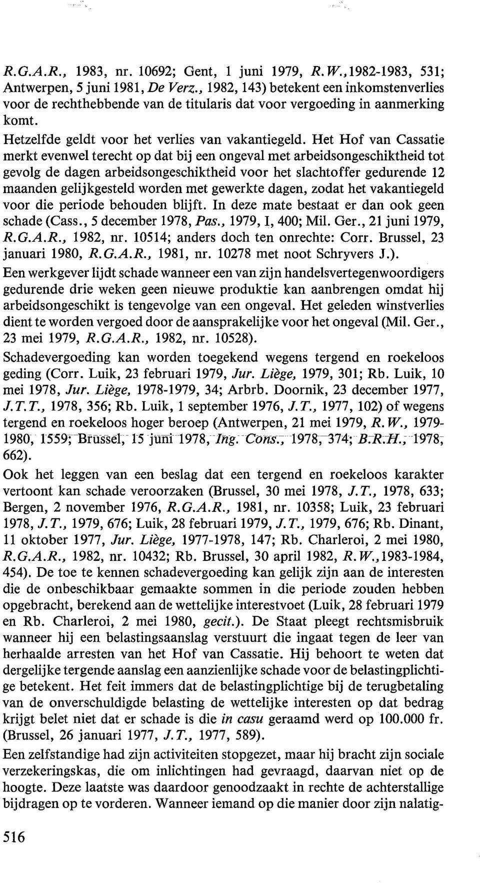 Het Hof van Cassatie merkt evenwel terecht op dat bij een ongeval met arbeidsongeschiktheid tot gevolg de dagen arbeidsongeschiktheid voor het slachtoffer gedurende 12 maanden gelijkgesteld worden