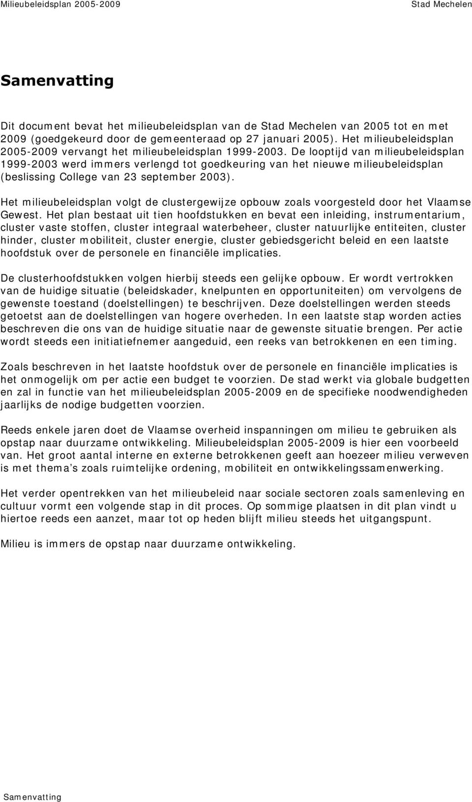 De looptijd van m ilieubeleidsplan 1999-2003 werd im m ers verlengd tot goedkeuring van het nieuwe m ilieubeleidsplan (beslissing College van 23 septem ber 2003).