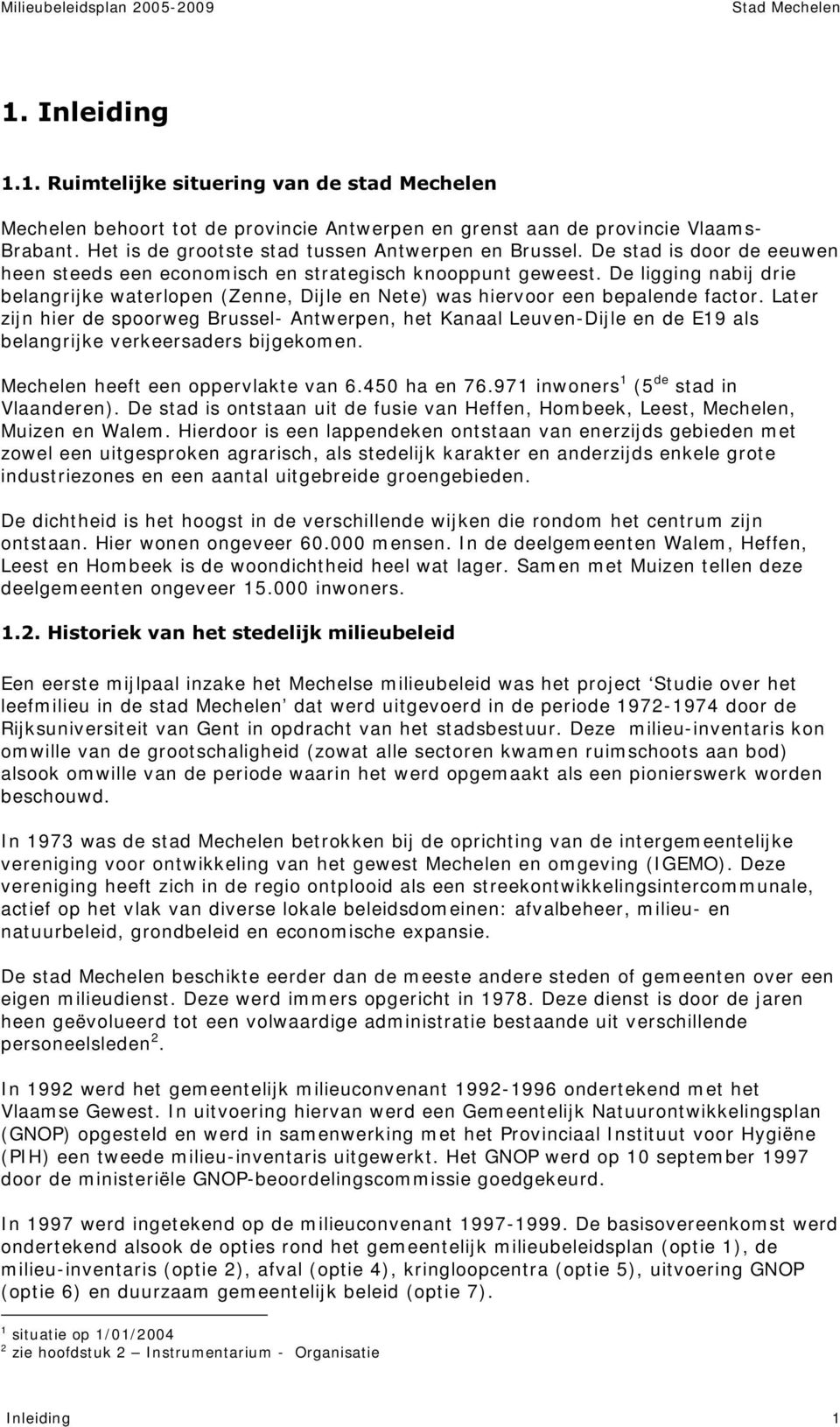 Later zijn hier de spoorweg Brussel- Antwerpen, het Kanaal Leuven-Dij le en de E19 als belangrijke verkeersaders bijgekom en. Mechelen heeft een oppervlakte van 6.450 ha en 76.