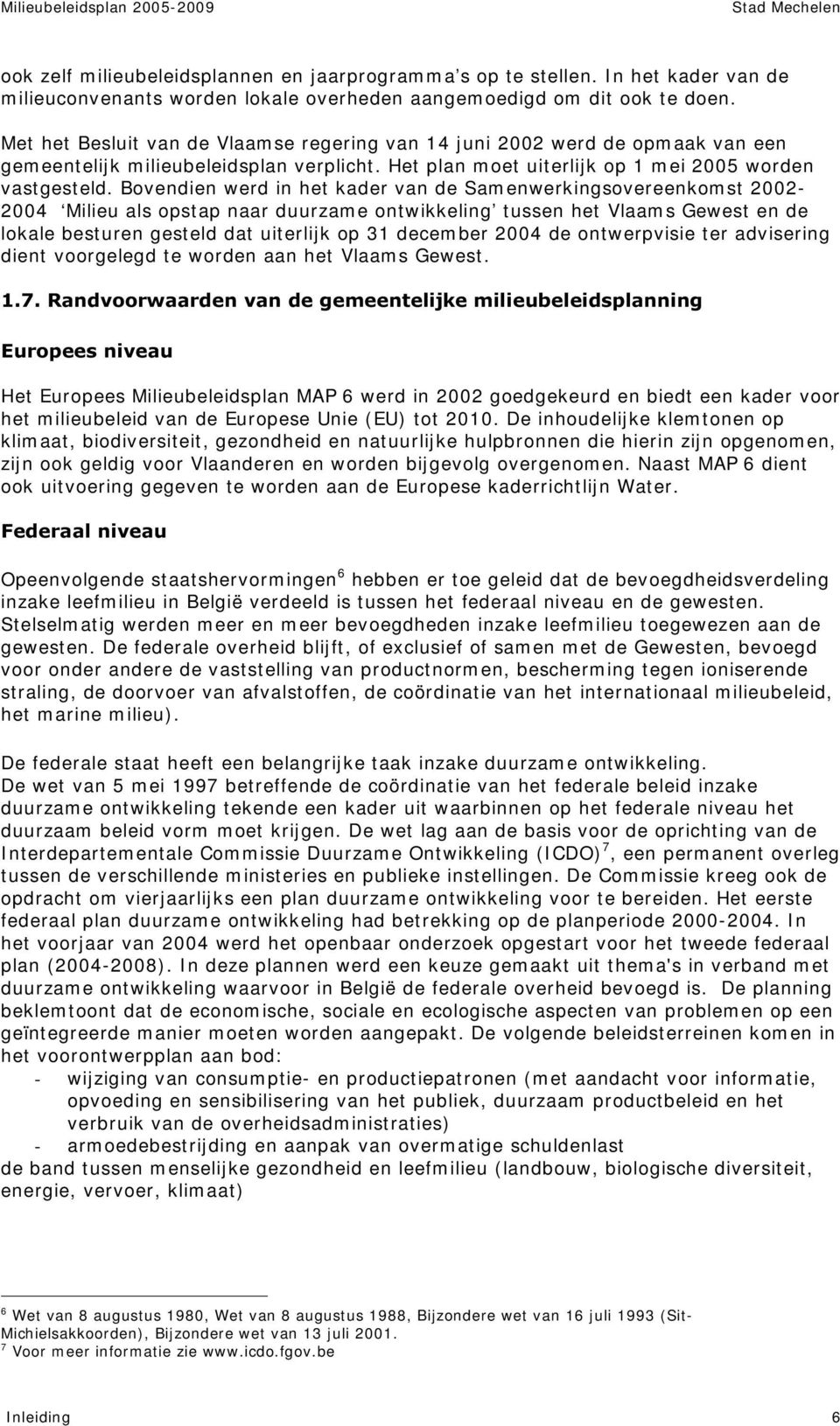 Bovendien werd in het kader van de Sam enwerkingsovereenkom st 2002-2004 Milieu als opstap naar duurzam e ontwikkeling tussen het Vlaam s Gewest en de lokale besturen gesteld dat uiterlijk op 31