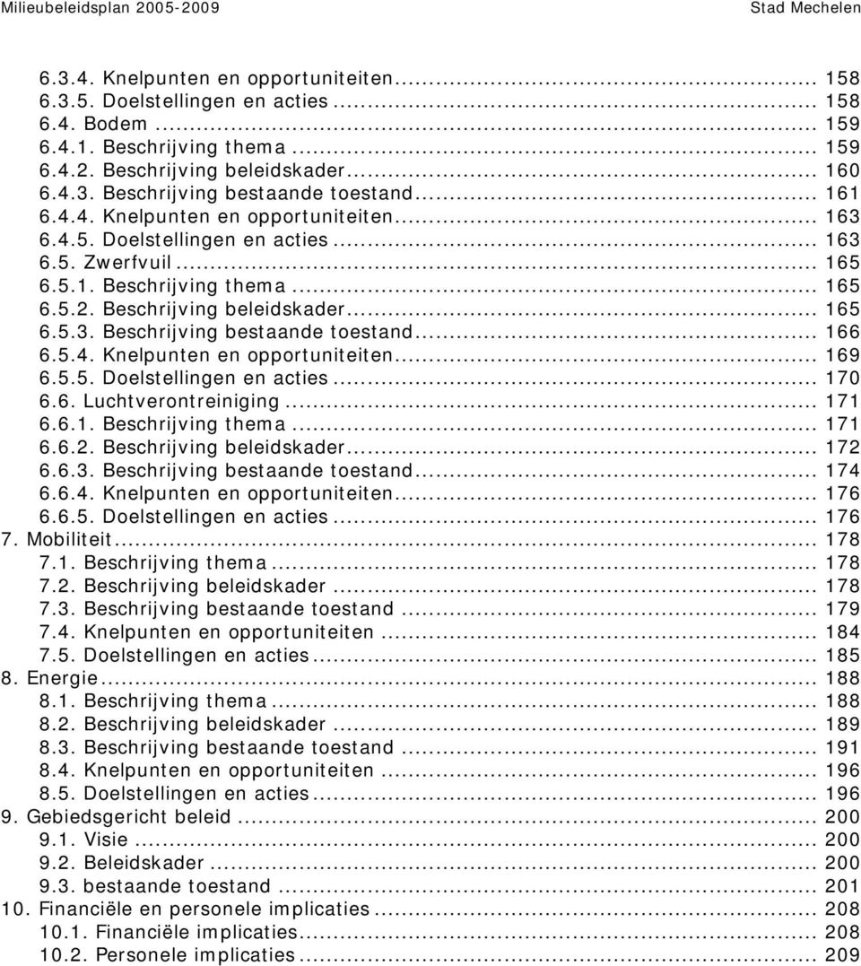 .. 166 6.5.4. Knelpunten en opportuniteiten... 169 6.5.5. Doelstellingen en acties... 170 6.6. Luchtverontreiniging... 171 6.6.1. Beschrijving them a... 171 6.6.2. Beschrijving beleidskader... 172 6.