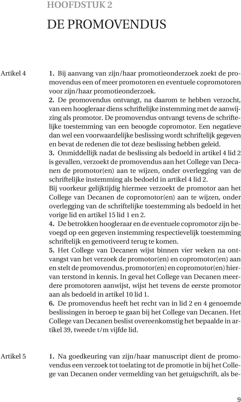 Een negatieve dan wel een voorwaardelijke beslissing wordt schriftelijk gegeven en bevat de redenen die tot deze beslissing hebben geleid. 3.