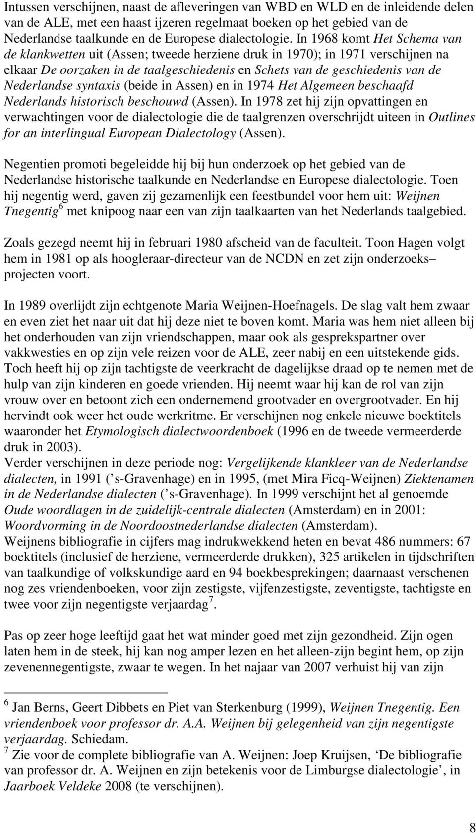 In 1968 komt Het Schema van de klankwetten uit (Assen; tweede herziene druk in 1970); in 1971 verschijnen na elkaar De oorzaken in de taalgeschiedenis en Schets van de geschiedenis van de Nederlandse