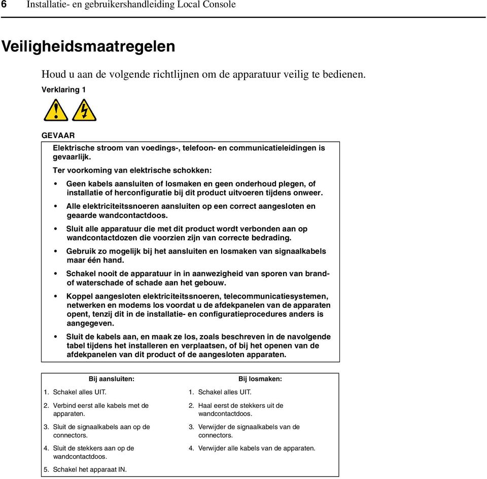 Ter voorkoming van elektrische schokken: Geen kabels aansluiten of losmaken en geen onderhoud plegen, of installatie of herconfiguratie bij dit product uitvoeren tijdens onweer.