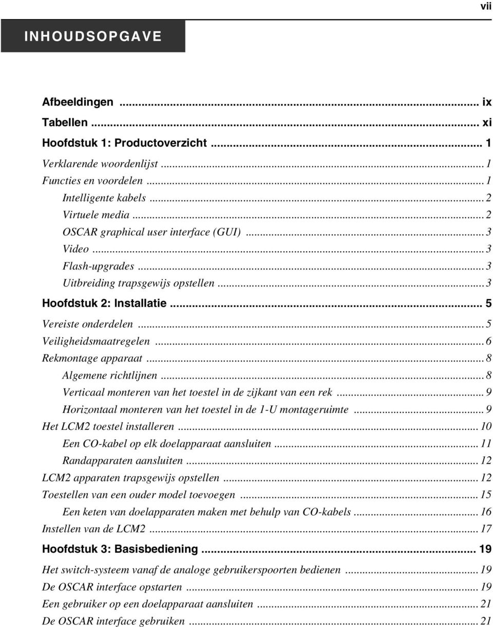 ..6 Rekmontage apparaat...8 Algemene richtlijnen...8 Verticaal monteren van het toestel in de zijkant van een rek...9 Horizontaal monteren van het toestel in de 1-U montageruimte.