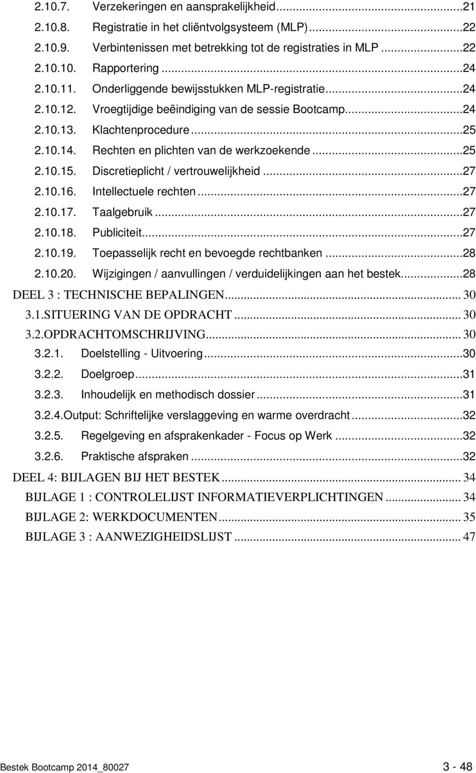 Rechten en plichten van de werkzoekende...25 2.10.15. Discretieplicht / vertrouwelijkheid...27 2.10.16. Intellectuele rechten...27 2.10.17. Taalgebruik...27 2.10.18. Publiciteit...27 2.10.19.