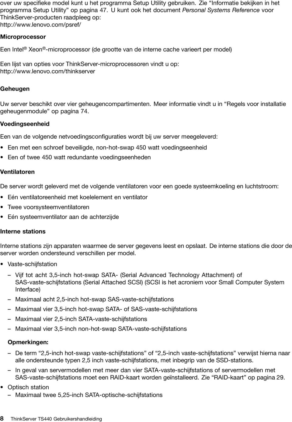 com/psref/ Microprocessor Een Intel Xeon -microprocessor (de grootte van de interne cache varieert per model) Een lijst van opties voor ThinkServer-microprocessoren vindt u op: http://www.lenovo.