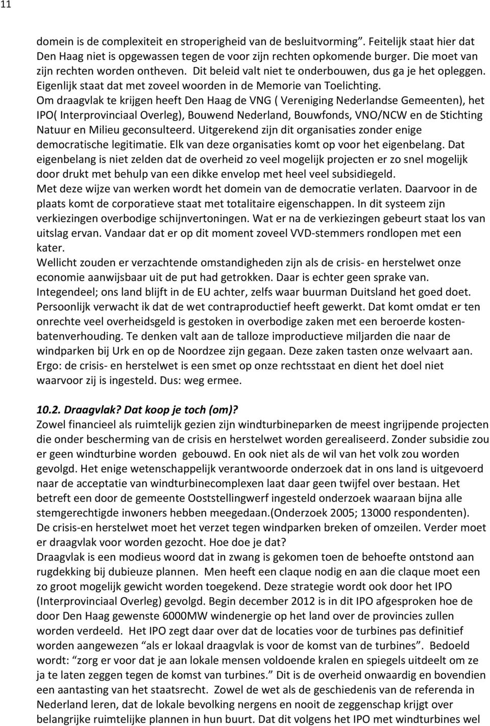 Om draagvlak te krijgen heeft Den Haag de VNG ( Vereniging Nederlandse Gemeenten), het IPO( Interprovinciaal Overleg), Bouwend Nederland, Bouwfonds, VNO/NCW en de Stichting Natuur en Milieu