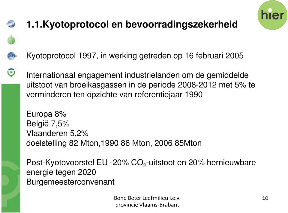 5% te verminderen ten opzichte van referentiejaar 1990 Europa 8% België 7,5% Vlaanderen 5,2% doelstelling 82