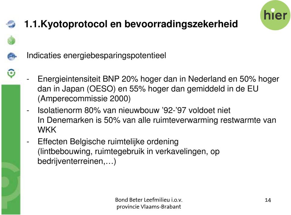 - Isolatienorm 80% van nieuwbouw 92-97 voldoet niet In Denemarken is 50% van alle ruimteverwarming restwarmte van