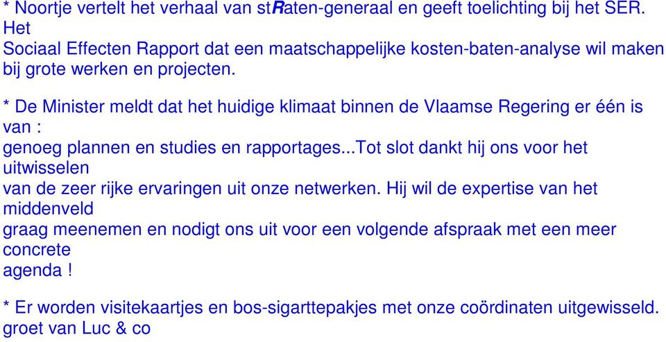 * De Minister meldt dat het huidige klimaat binnen de Vlaamse Regering er één is van : genoeg plannen en studies en rapportages.