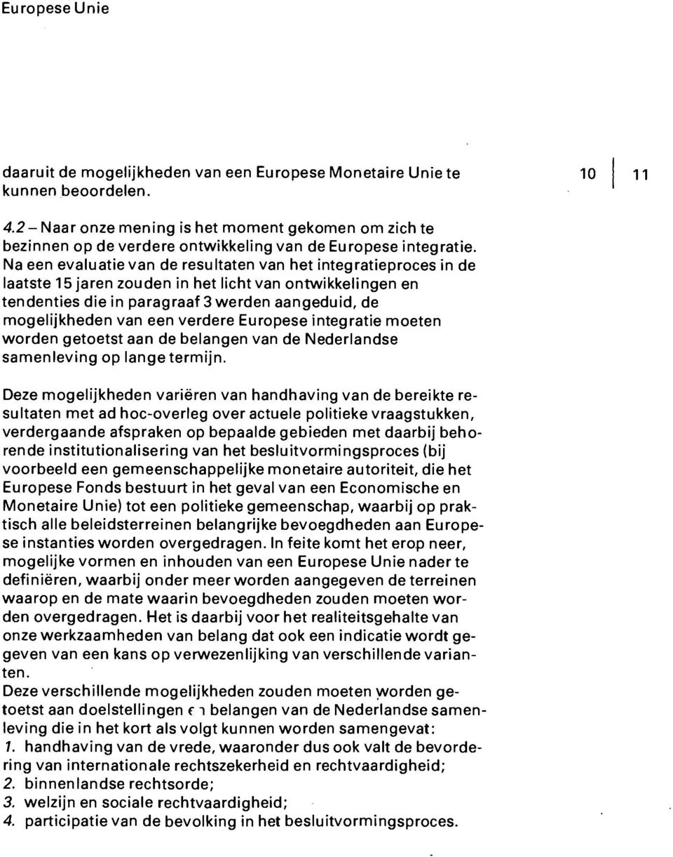 Na een evaluatie van de resultaten van het integratieproces in de laatste 15 jaren zouden in het licht van ontwikkelingen en tendenties die in paragraaf 3 werden aangeduid, de mogelijkheden van een